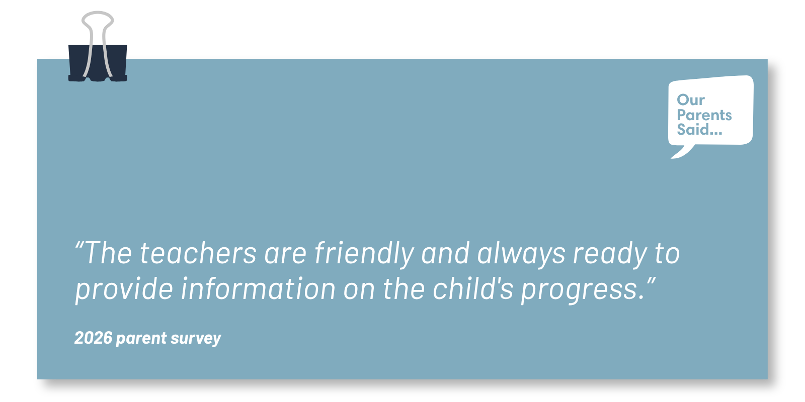 “The teachers are friendly and always ready to provide information on the child's progress.”  2026 Parent Survey Quote